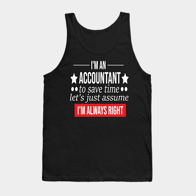 funny accountant gift i m an accountant to save time let s just assume i m always right Tank Top by T-shirt verkaufen